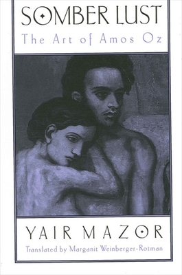 Somber Lust: The Art of Amos Oz - Mazor, Yair, and Weinberger-Rotman, Marganit (Translated by)