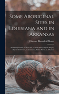 Some Aboriginal Sites in Louisiana and in Arkansas: Atchafalaya River, Lake Larto, Tensas River, Bayou Maon, Bayou D'arbonne, in Louisiana; Saline River, in Arkansas