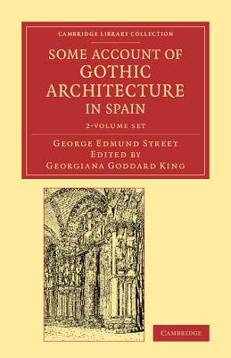 Some Account of Gothic Architecture in Spain 2 Volume Set - Street, George Edmund, and King, Georgiana Goddard (Editor)