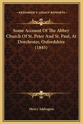 Some Account of the Abbey Church of St. Peter and St. Paul, at Dorchester, Oxfordshire (1845) - Addington, Henry