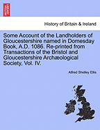 Some Account of the Landholders of Gloucestershire Named in Domesday Book, A.D. 1086. Re-Printed from Transactions of the Bristol and Gloucestershire Archaeological Society, Vol. IV.