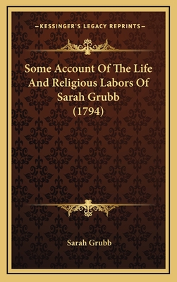 Some Account of the Life and Religious Labors of Sarah Grubb (1794) - Grubb, Sarah