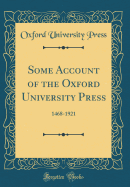 Some Account of the Oxford University Press: 1468-1921 (Classic Reprint)