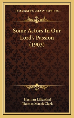 Some Actors in Our Lord's Passion (1903) - Lilienthal, Herman, and Clark, Thomas March (Introduction by)