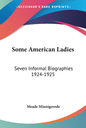 Some American Ladies: Seven Informal Biographies 1924-1925