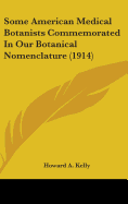 Some American Medical Botanists Commemorated In Our Botanical Nomenclature (1914) - Kelly, Howard a