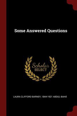 Some Answered Questions - Barney, Laura Clifford, and Abdul-Baha, 1844-1921