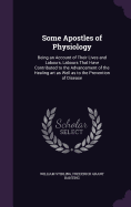 Some Apostles of Physiology: Being an Account of Their Lives and Labours, Labours That Have Contributed to the Advancement of the Healing art as Well as to the Prevention of Disease