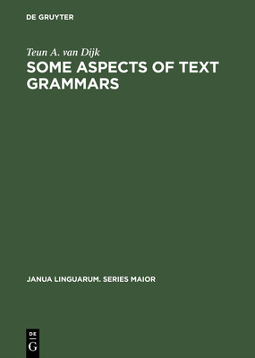 Some Aspects of Text Grammars: A Study in Theoretical Linguistics and Poetics - Dijk, Teun a Van