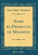 Some By-Products of Missions (Classic Reprint)