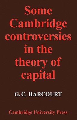 Some Cambridge Controversies in the Theory of Capital - Harcourt, G C
