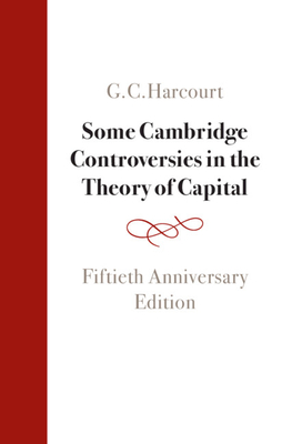 Some Cambridge Controversies in the Theory of Capital - Harcourt, G C, and Cohen, Avi J (Contributions by), and Mata, Tiago (Contributions by)