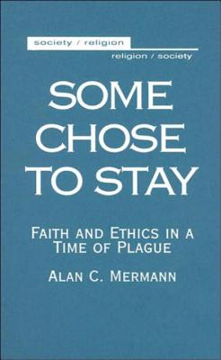 Some Chose to Stay: Faith and Ethics in a Time of Plague - Mermann, Alan C