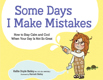 Some Days I Make Mistakes: How to Stay Calm and Cool When Your Day Is Not So Great - Bailey, Kellie Doyle