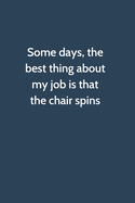 Some days, the best thing about my job is that the chair spins: Office Gag Gift For Coworker, Funny Notebook 6x9 Lined 110 Pages, Sarcastic Joke Journal, Cool Humor Birthday Stuff, Ruled Unique Diary, Perfect Motivational Appreciation Gift, Secret...