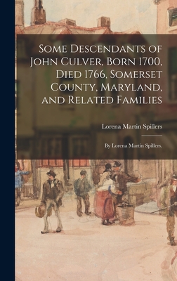 Some Descendants of John Culver, Born 1700, Died 1766, Somerset County, Maryland, and Related Families; by Lorena Martin Spillers. - Spillers, Lorena Martin 1890-