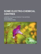 Some Electro-Chemical Centres: A Report to the Electors of the Gartside Scholarships