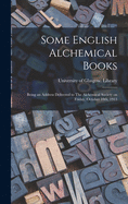 Some English Alchemical Books: Being an Address Delivered to The Alchemical Society on Friday, October 10th, 1913