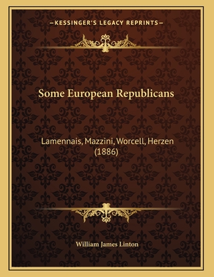 Some European Republicans: Lamennais, Mazzini, Worcell, Herzen (1886) - Linton, William James