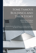 Some Famous Buildings and Their Story; Being the Results of Recent Research in London and Elsewhere. by Alfred W. Clapham and Walter H. Godfrey