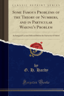 Some Famous Problems of the Theory of Numbers, and in Particular Waring's Problem: An Inaugural Lecture Delivered Before the University of Oxford (Classic Reprint)