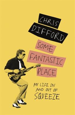 Some Fantastic Place: My Life In and Out of Squeeze - Difford, Chris