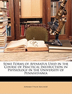 Some Forms of Apparatus Used in the Course of Practical Instruction in Physiology in the University of Pennsylvania (Classic Reprint)