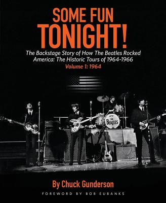 Some Fun Tonight!: The Backstage Story of How the Beatles Rocked America: The Historic Tours of 1964-1966, 1964 - Gunderson, Chuck