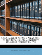 Some Gains of the War: An Address to the Royal Colonial Institute, Delivered February 13, 1918