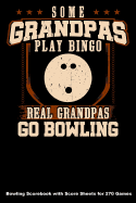 Some Grandpas Play Bingo Real Grandpas Go Bowling: Bowling Scorebook with Score Sheets for 270 Games