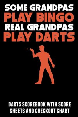 Some Grandpas Play Bingo Real Grandpas Play Darts: Darts Scorebook with Score Sheets and Checkout Chart - Williams, Kevin