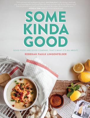 Some Kinda Good: Good Food and Good Company, That's What It's All About! - Lingenfelser, Rebekah Faulk, and Sprankel, Tori Ivey (Designer), and Fortenberry, Bill (Foreword by)