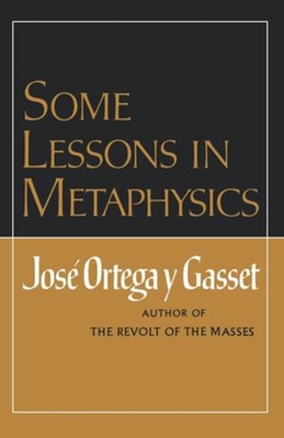 Some Lessons in Metaphysics - Orteag Y Gasset, Jose, and Ortega Y Gasset Jose, and Ortega y Gasset, Jose