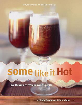 Some Like It Hot: 50 Drinks to Warm Your Spirits - Caruso, Maren (Photographer), and Burrows, Holly, and Walter, Katie