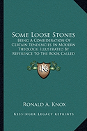 Some Loose Stones: Being A Consideration Of Certain Tendencies In Modern Theology, Illustrated By Reference To The Book Called Foundations (1913)