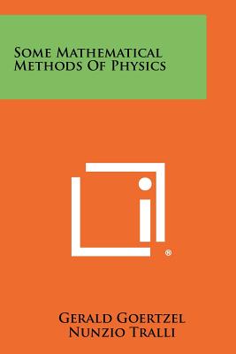 Some Mathematical Methods Of Physics - Goertzel, Gerald, and Tralli, Nunzio