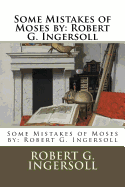 Some Mistakes of Moses by: Robert G. Ingersoll