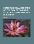 Some Municipal Records of the City of Carlisle, Ed. by R.S. Ferguson and W. Nanson