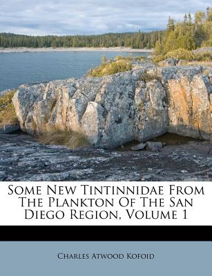 Some New Tintinnidae from the Plankton of the San Diego Region, Volume 1 - Kofoid, Charles Atwood