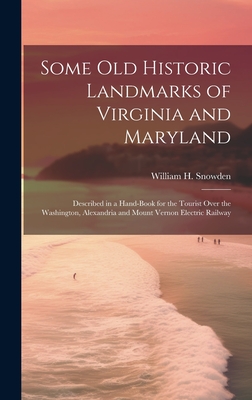 Some Old Historic Landmarks of Virginia and Maryland: Described in a Hand-Book for the Tourist Over the Washington, Alexandria and Mount Vernon Electric Railway - Snowden, William H