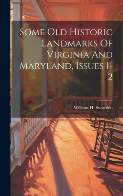 Some Old Historic Landmarks Of Virginia And Maryland, Issues 1-2 - Snowden, William H