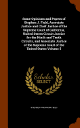 Some Opinions and Papers of Stephen J. Field, Associate Justice and Chief Justice of the Supreme Court of California, United States Circuit Justice for the Ninth and Tenth Circuits, and Associate Justice of the Supreme Court of the United States Volume 5