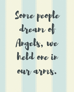 Some People Dream Of Angels We Held One In Our Arms: A Diary Of All The Things I Wish I Could Say Newborn Memories Grief Journal Loss of a Baby Sorrowful Season Forever In Your Heart Remember and Reflect