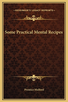 Some Practical Mental Recipes - Mulford, Prentice