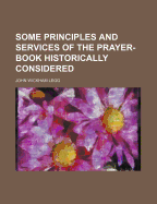 Some Principles and Services of the Prayer-Book Historically Considered