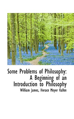 Some Problems of Philosophy: A Beginning of an Introduction to Philosophy - James, William, Dr.