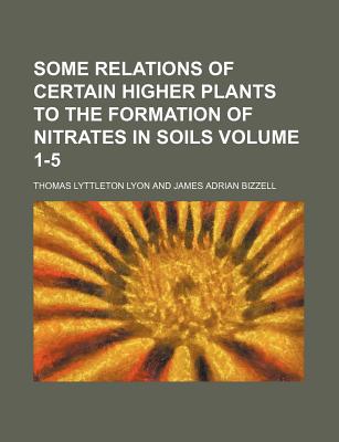 Some Relations of Certain Higher Plants to the Formation of Nitrates in Soils Volume 1-5 - Lyon, Thomas Lyttleton
