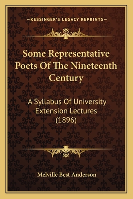 Some Representative Poets Of The Nineteenth Century: A Syllabus Of University Extension Lectures (1896) - Anderson, Melville Best