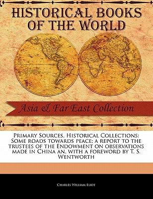 Some Roads Towards Peace; A Report to the Trustees of the Endowment on Observations Made in China an - Eliot, Charles William, and Wentworth, T S (Foreword by)