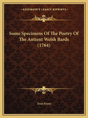 Some Specimens Of The Poetry Of The Antient Welsh Bards (1764) - Evans, Evan (Translated by)